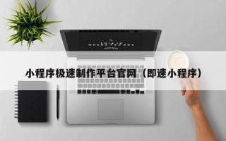 眉山小程序极速制作平台官网（即速小程序）
