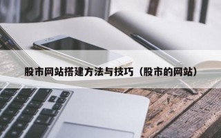 眉山股市网站搭建方法与技巧（股市的网站）